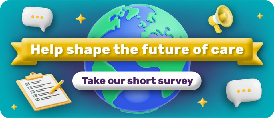 Take our short survey to help shape the future of care.